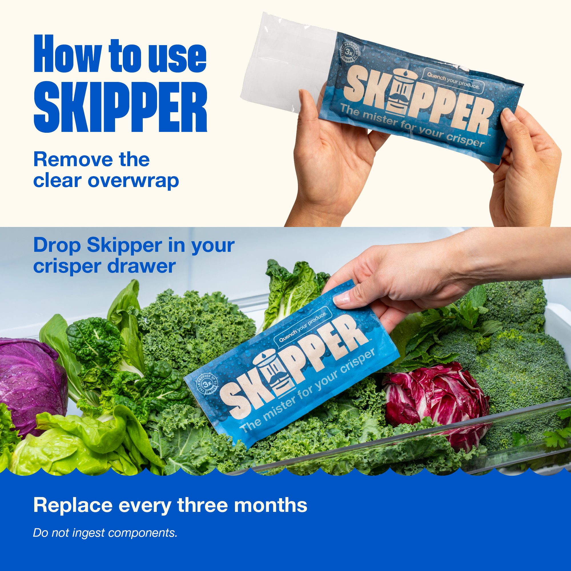 Image showing hot to use Skipper. Remove the clear overwrap, then place Skipper into your crisper drawer.